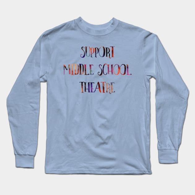 Support Middle School Theatre Long Sleeve T-Shirt by TheatreThoughts